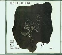 Bruce Gilbert This way to the Shivering CD